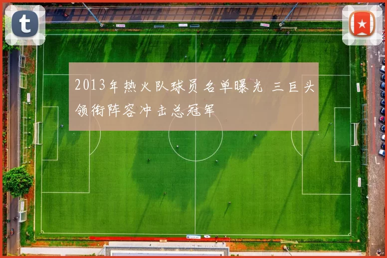 2013年热火队球员名单曝光 三巨头领衔阵容冲击总冠军
