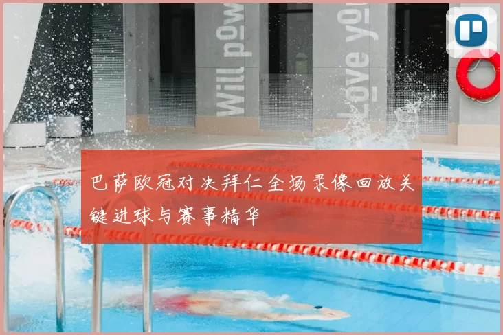 巴萨欧冠对决拜仁全场录像回放关键进球与赛事精华