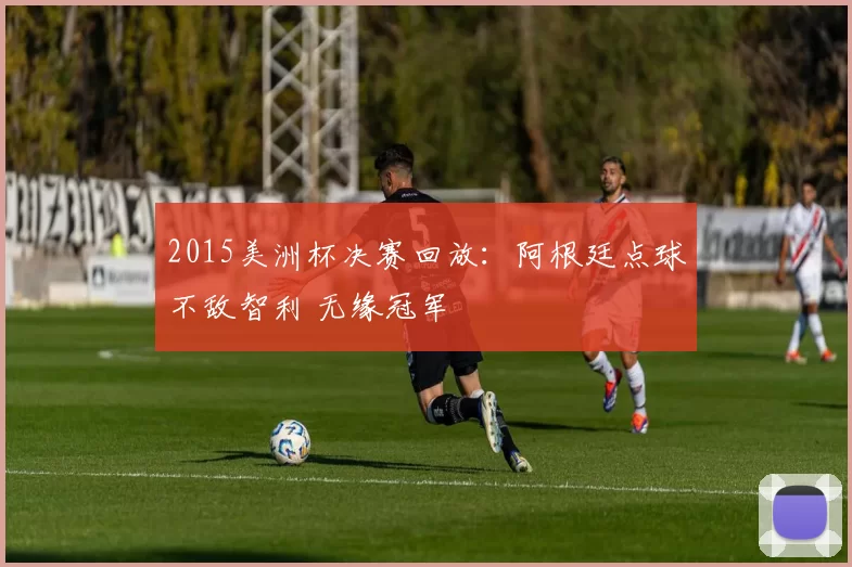2015美洲杯决赛回放:阿根廷点球不敌智利 无缘冠军
