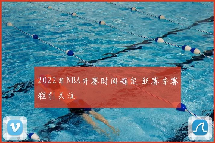 2022年NBA开赛时间确定 新赛季赛程引关注