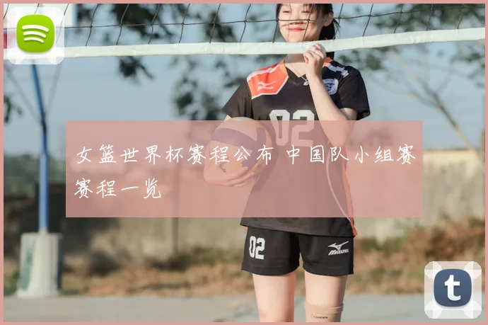 女篮世界杯赛程公布 中国队小组赛赛程一览