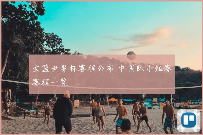 女篮世界杯赛程公布 中国队小组赛赛程一览